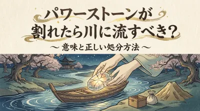 パワーストーンが割れたら川に流すべき？意味と正しい処分方法