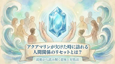 アクアマリンが欠けた時に訪れる人間関係のリセットとは？波動から読み解く意味と対処法
