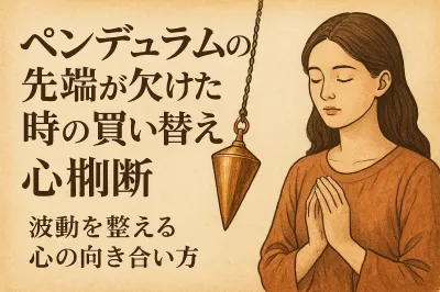ペンデュラムの先端が欠けた時の買い替え判断と波動を整える心の向き合い方
