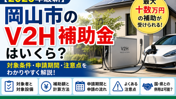【2026年最新】岡山市のV2H補助金はいくら？対象条件・申請期間・注意点をわかりやすく解説