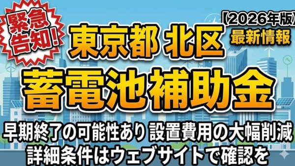 【2026年最新】東京都 北区の蓄電池補助金はいくら？対象条件・申請期間・注意点をわかりやすく解説