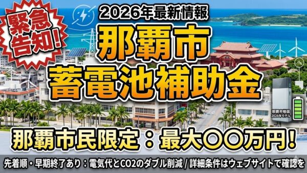 【2026年最新】沖縄県 那覇市の蓄電池補助金はいくら？対象条件・申請期間・注意点をわかりやすく解説