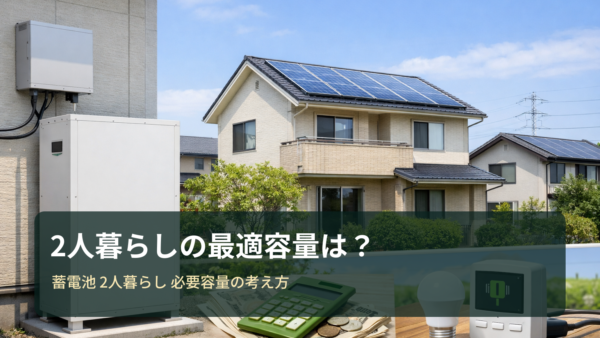 2人暮らしの蓄電池は何kWh必要？失敗しない容量の考え方と見積り比較ガイド