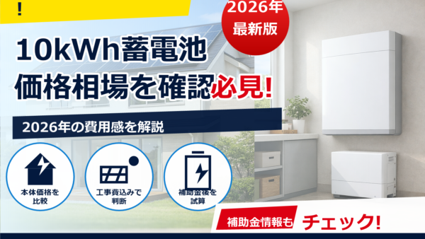 2026年の蓄電池10kWhの価格は下がった？相場・要因・選び方をやさしく解説